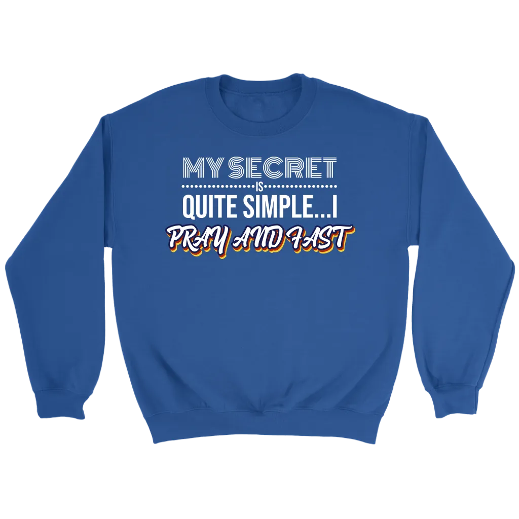 My Secret Is Quite Simple... I Pray and Fast Crewneck Part 2