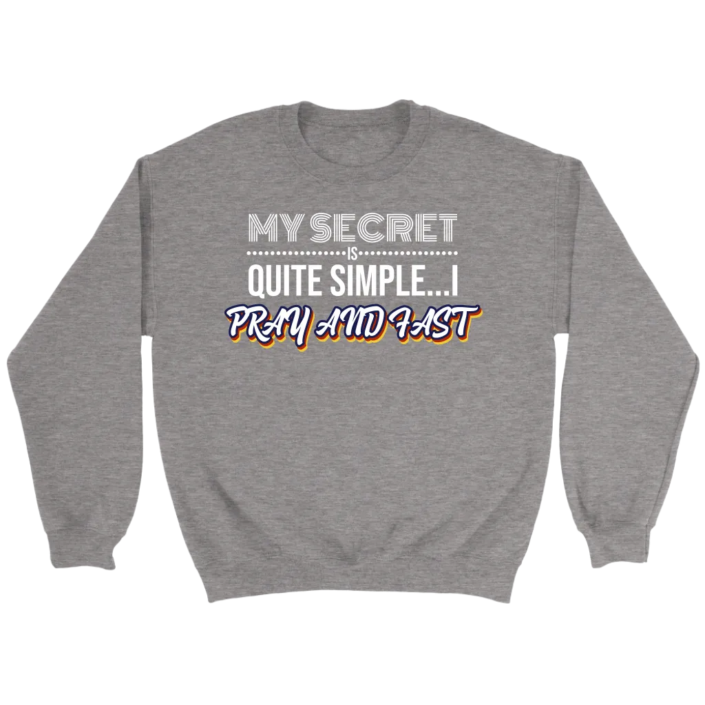 My Secret Is Quite Simple... I Pray and Fast Crewneck Part 2