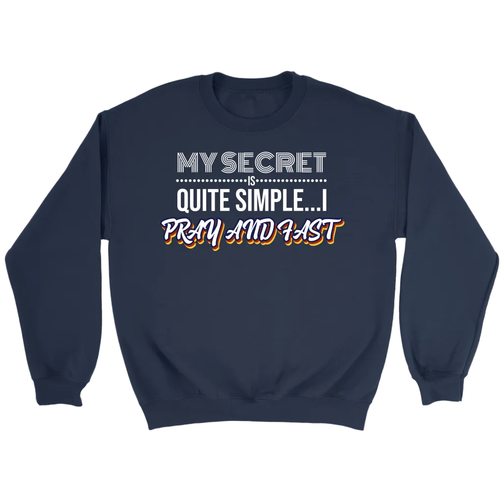 My Secret Is Quite Simple... I Pray and Fast Crewneck Part 2