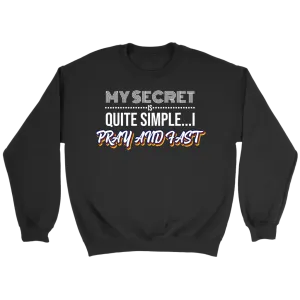 My Secret Is Quite Simple... I Pray and Fast Crewneck Part 2
