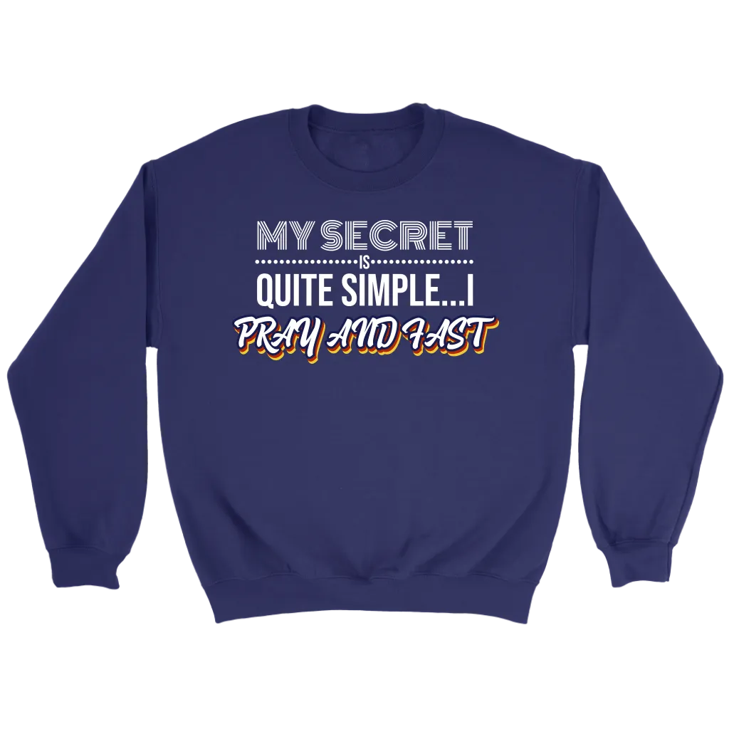 My Secret Is Quite Simple... I Pray and Fast Crewneck Part 2