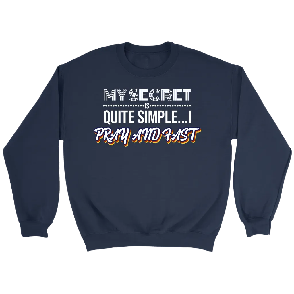 My Secret Is Quite Simple... I Pray and Fast Crewneck Part 2