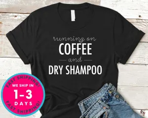 Running On Coffee And Dry Shampoo T-Shirt - Food Drink Shirt
